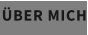 ÜBER MICH